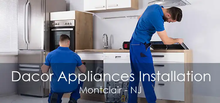 Dacor Appliances Installation Montclair - NJ