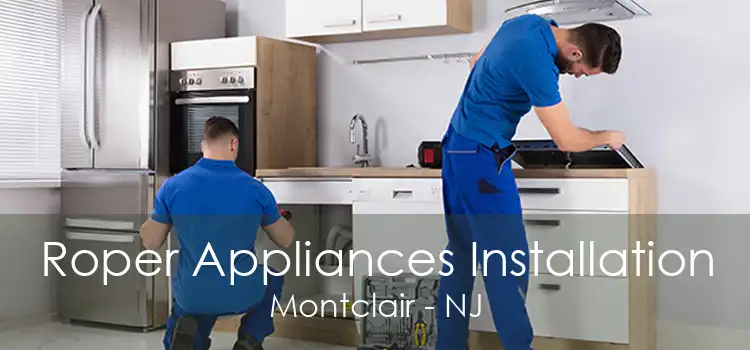 Roper Appliances Installation Montclair - NJ