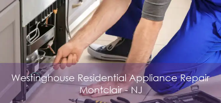 Westinghouse Residential Appliance Repair Montclair - NJ